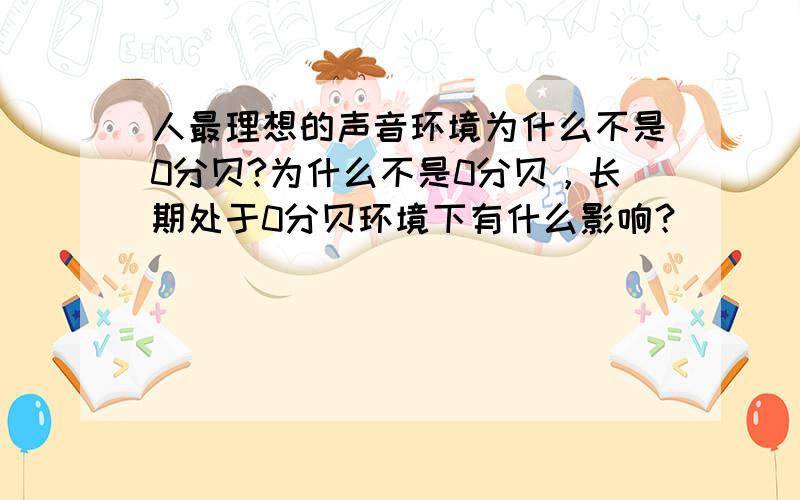 人最理想的声音环境为什么不是0分贝?为什么不是0分贝，长期处于0分贝环境下有什么影响？