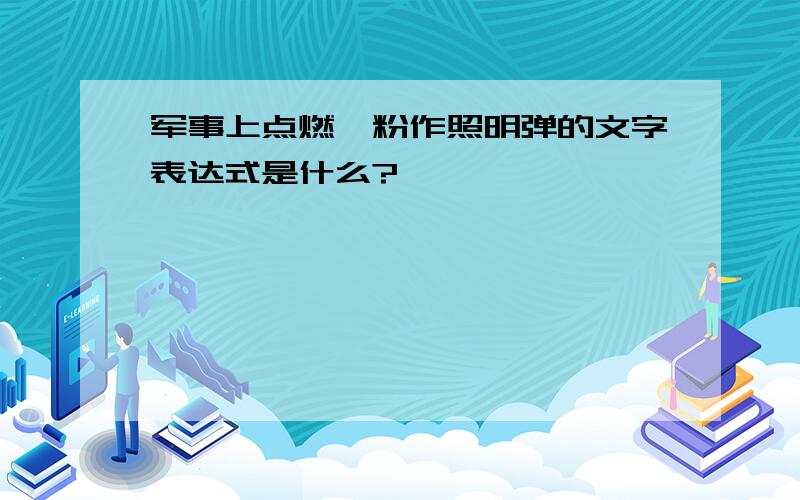 军事上点燃镁粉作照明弹的文字表达式是什么?