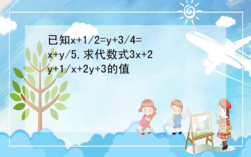 已知x+1/2=y+3/4=x+y/5,求代数式3x+2y+1/x+2y+3的值