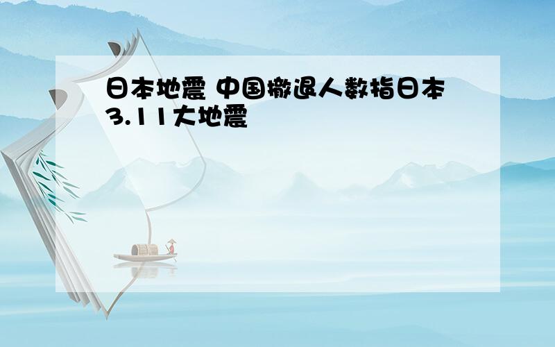 日本地震 中国撤退人数指日本3.11大地震