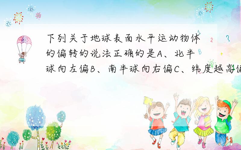 下列关于地球表面水平运动物体的偏转的说法正确的是A、北半球向左偏B、南半球向右偏C、纬度越高偏转越不明显D、纬度越高偏转越明显