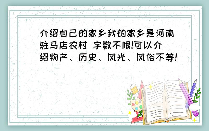 介绍自己的家乡我的家乡是河南驻马店农村 字数不限!可以介绍物产、历史、风光、风俗不等！