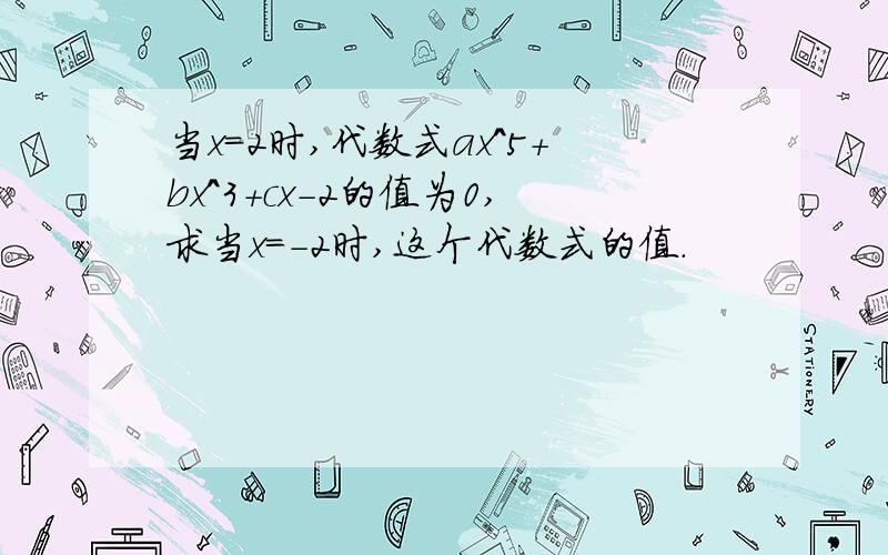 当x=2时,代数式ax^5+bx^3+cx-2的值为0,求当x=-2时,这个代数式的值.