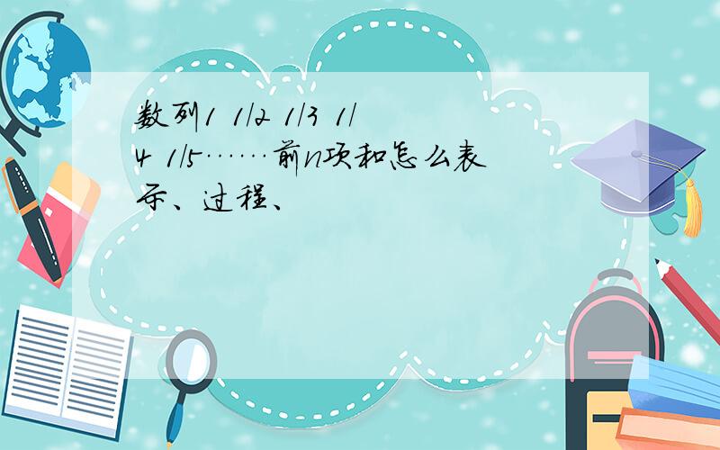 数列1 1/2 1/3 1/4 1/5……前n项和怎么表示、过程、