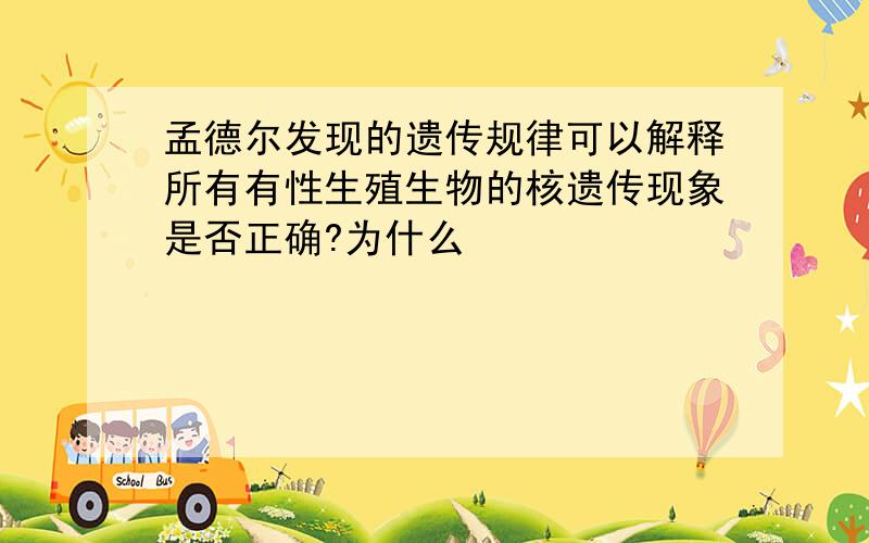 孟德尔发现的遗传规律可以解释所有有性生殖生物的核遗传现象是否正确?为什么