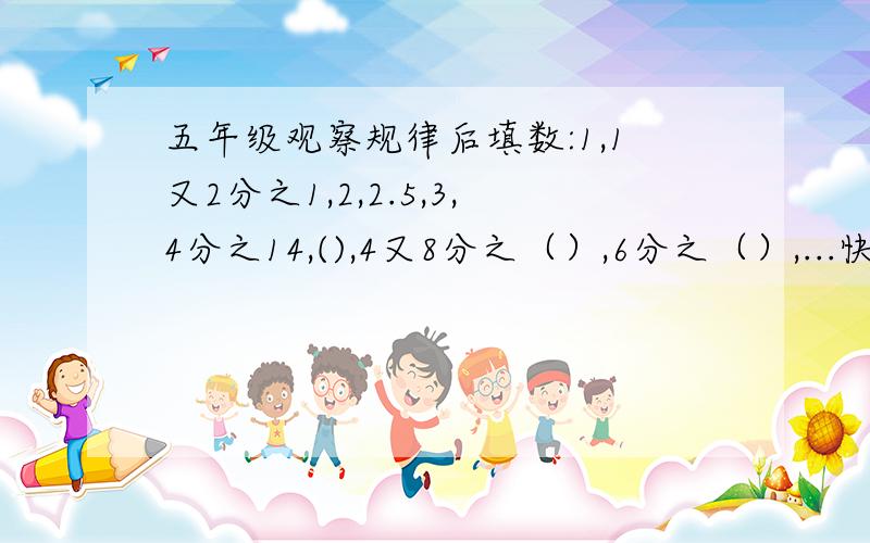 五年级观察规律后填数:1,1又2分之1,2,2.5,3,4分之14,(),4又8分之（）,6分之（）,...快