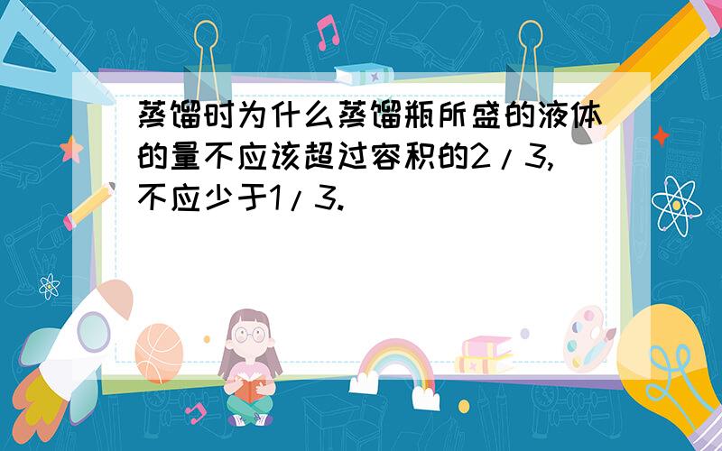 蒸馏时为什么蒸馏瓶所盛的液体的量不应该超过容积的2/3,不应少于1/3.