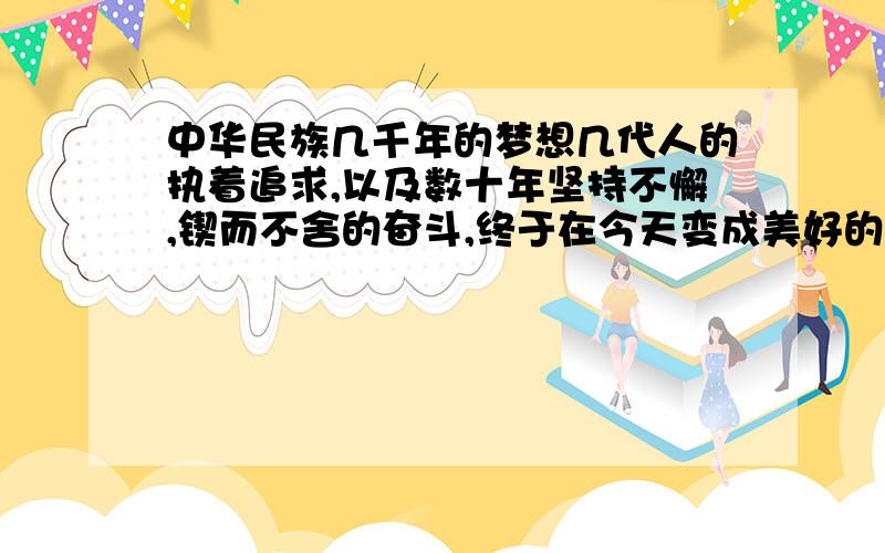 中华民族几千年的梦想几代人的执着追求,以及数十年坚持不懈,锲而不舍的奋斗,终于在今天变成美好的现实“终于”说明了什么?