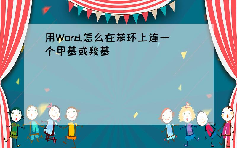 用Word,怎么在苯环上连一个甲基或羧基