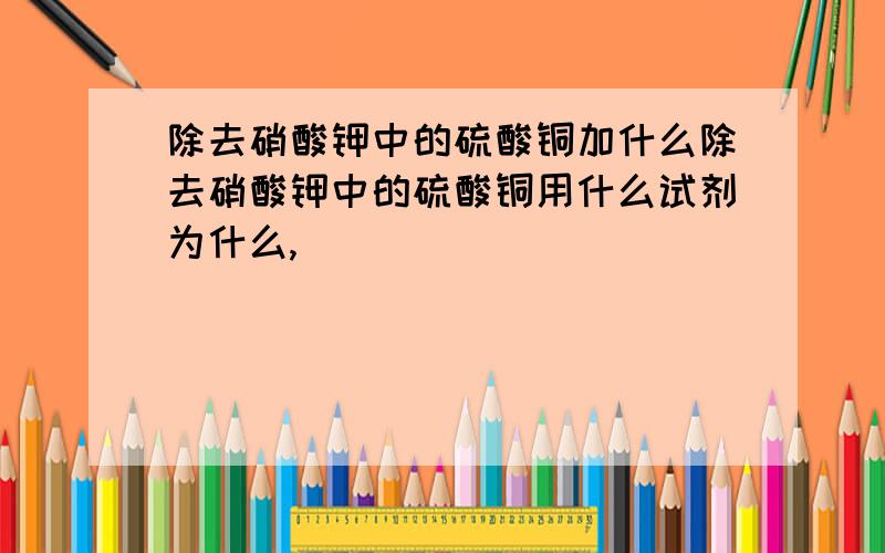 除去硝酸钾中的硫酸铜加什么除去硝酸钾中的硫酸铜用什么试剂为什么,