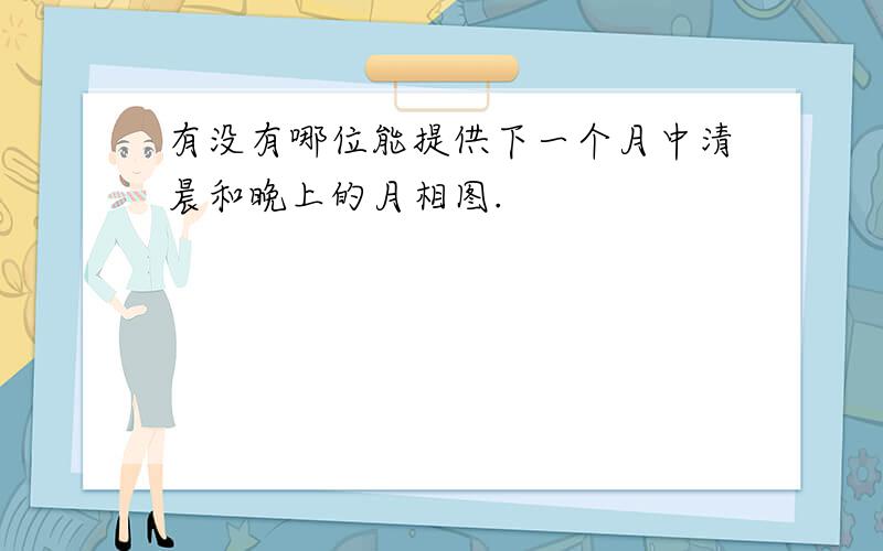 有没有哪位能提供下一个月中清晨和晚上的月相图.