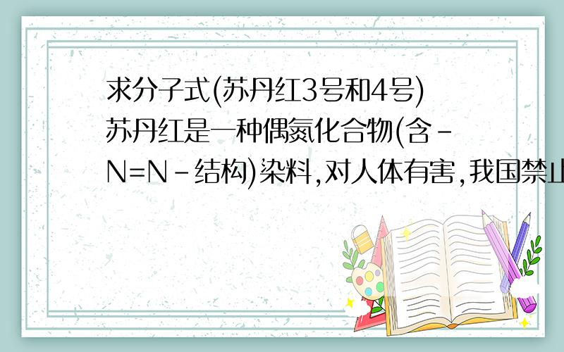 求分子式(苏丹红3号和4号)苏丹红是一种偶氮化合物(含-N=N-结构)染料,对人体有害,我国禁止在食品中添加苏丹红.已知一定条件下3.28g苏丹红三号(相对分子质量不超过400)与7.52gO2正好完全反应,