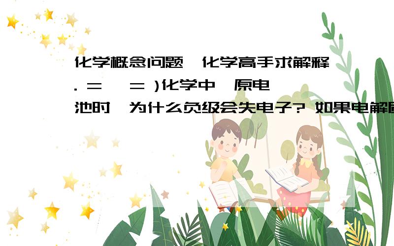 化学概念问题,化学高手求解释. = ∧= )化学中,原电池时,为什么负级会失电子? 如果电解质溶液是稀硫酸,正负级是Zn Cu.SO2-移动到负级,它的电子有没有给Zn,有的话Zn为什么失电子