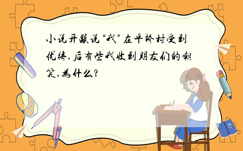 小说开头说“我”在平桥村受到优待,后有些我收到朋友们的嘲笑,为什么?