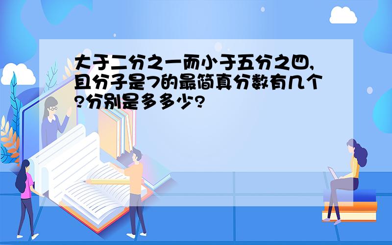 大于二分之一而小于五分之四,且分子是7的最简真分数有几个?分别是多多少?