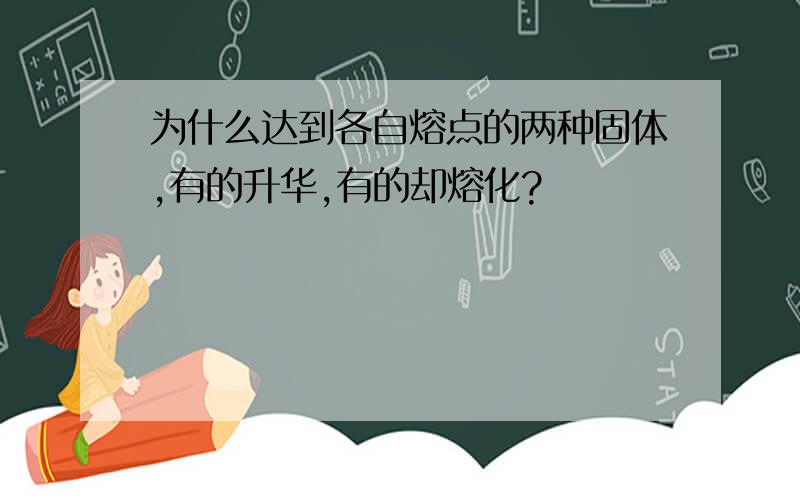 为什么达到各自熔点的两种固体,有的升华,有的却熔化?