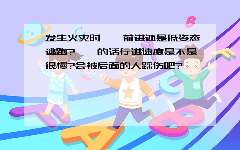 发生火灾时匍匐前进还是低姿态逃跑?匍匐的话行进速度是不是很慢?会被后面的人踩伤吧?