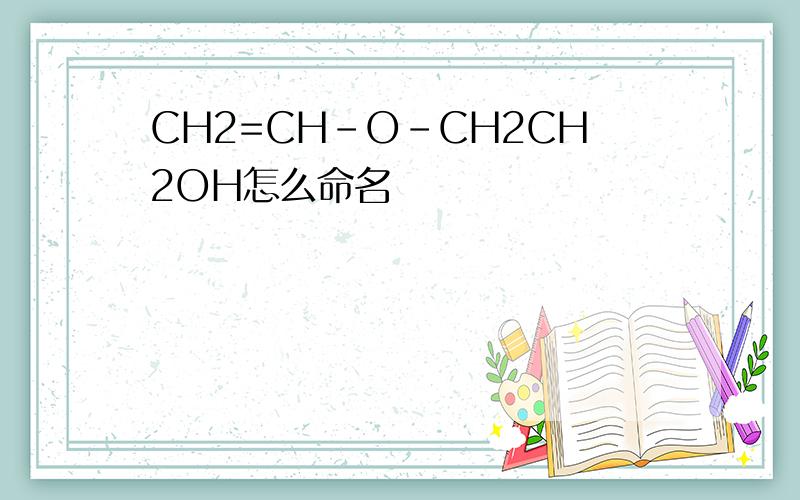 CH2=CH-O-CH2CH2OH怎么命名