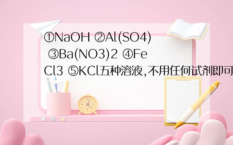 ①NaOH ②Al(SO4) ③Ba(NO3)2 ④FeCl3 ⑤KCl五种溶液,不用任何试剂即可鉴别,被鉴别出来的顺序依次是