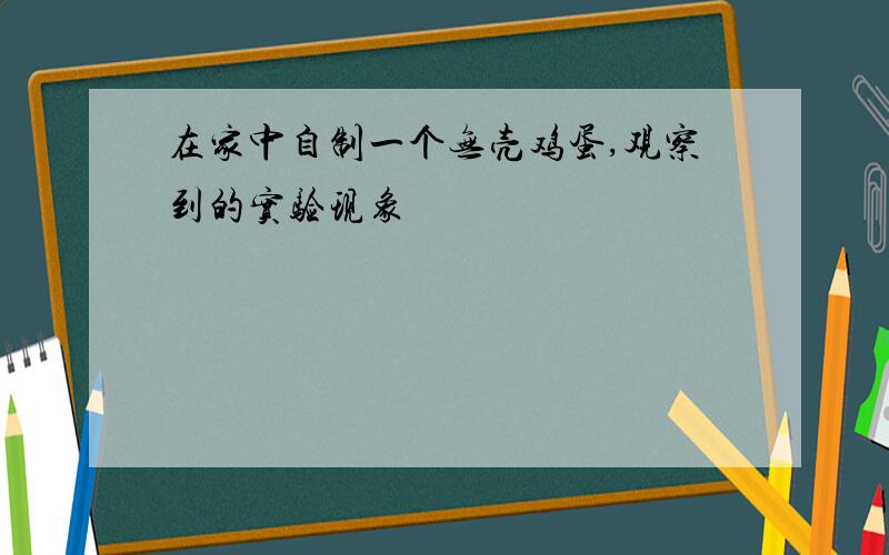 在家中自制一个无壳鸡蛋,观察到的实验现象