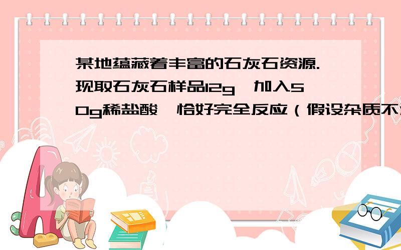 某地蕴藏着丰富的石灰石资源.现取石灰石样品12g,加入50g稀盐酸,恰好完全反应（假设杂质不溶于水且不与题目的后面是；反应）,）,最后称得剩余物质的总质量喂57.6g.计算：1.生成气体的质量