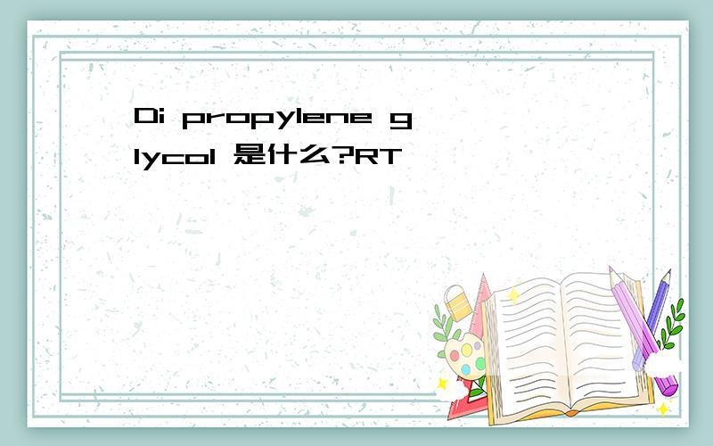 Di propylene glycol 是什么?RT