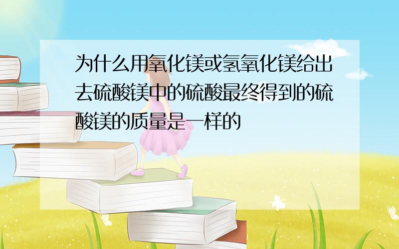 为什么用氧化镁或氢氧化镁给出去硫酸镁中的硫酸最终得到的硫酸镁的质量是一样的