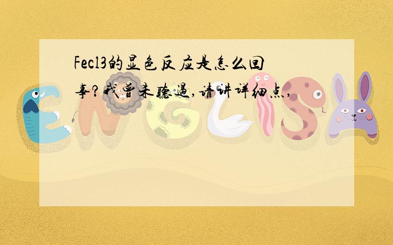 Fecl3的显色反应是怎么回事?我曾未听过,请讲详细点,