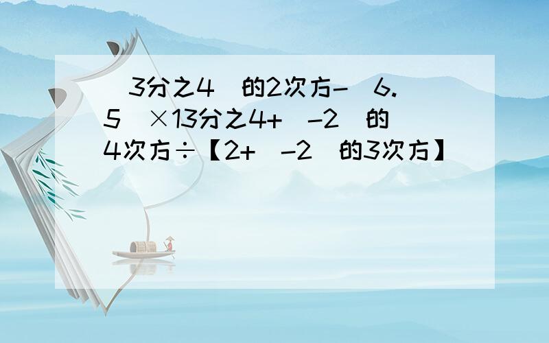 (3分之4)的2次方-(6.5)×13分之4+（-2）的4次方÷【2+（-2）的3次方】