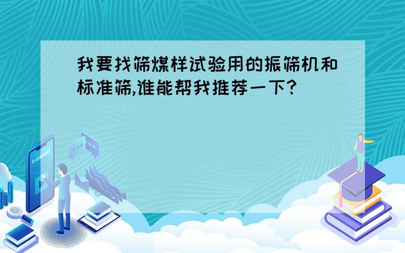 我要找筛煤样试验用的振筛机和标准筛,谁能帮我推荐一下?