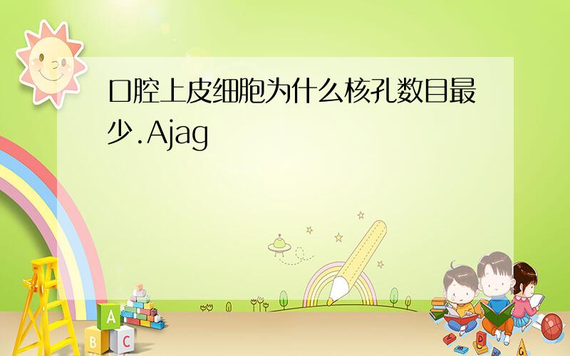 口腔上皮细胞为什么核孔数目最少.Ajag