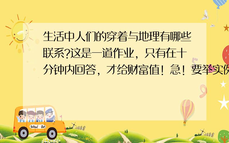 生活中人们的穿着与地理有哪些联系?这是一道作业，只有在十分钟内回答，才给财富值！急！要举实例！