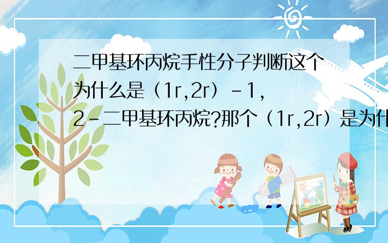 二甲基环丙烷手性分子判断这个为什么是（1r,2r）-1,2-二甲基环丙烷?那个（1r,2r）是为什么?为什么不是s?