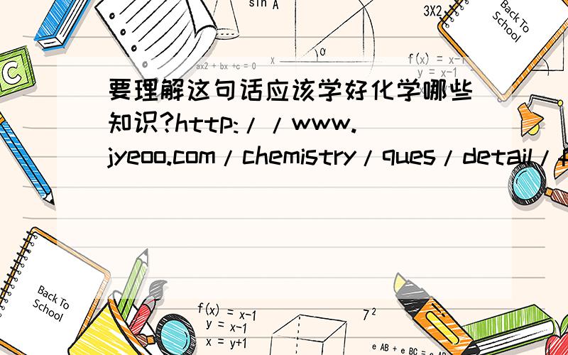 要理解这句话应该学好化学哪些知识?http://www.jyeoo.com/chemistry/ques/detail/f856534b-4ab2-4ce1-8891-3e7b2250057a已知D广泛应用于建筑材料,因此D是碳酸钙,碳酸钙与盐酸反应生成氯化钙和水和二氧化碳,因此