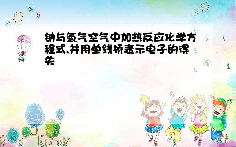 钠与氧气空气中加热反应化学方程式,并用单线桥表示电子的得失