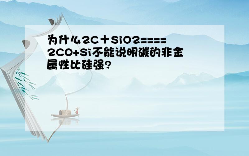 为什么2C＋SiO2====2CO+Si不能说明碳的非金属性比硅强?