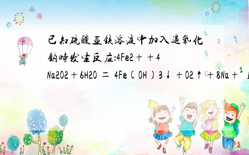 已知硫酸亚铁溶液中加入过氧化钠时发生反应：4Fe2++4Na2O2+6H2O ＝ 4Fe(OH)3↓+O2↑+8Na+  则下列说法正确的是A．该反应中Fe2+是还原剂,O2是还原产物    B．4molNa2O2在反应中共得到8NA的电子C．Fe(OH)3是