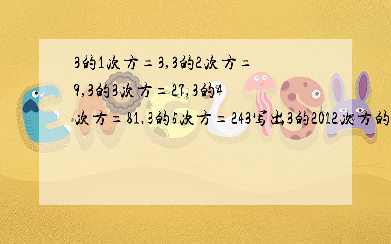 3的1次方=3,3的2次方=9,3的3次方=27,3的4次方=81,3的5次方=243写出3的2012次方的末位数字.(2)仿照材料提供的方法分析求出2的九十九次方个位数字及9的九十九次方的个位数字（3）请探索2的2010次方+