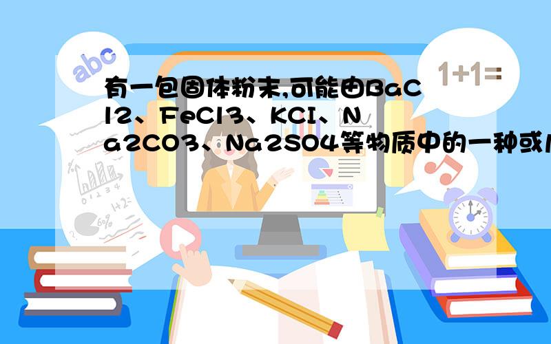 有一包固体粉末,可能由BaCl2、FeCl3、KCI、Na2CO3、Na2SO4等物质中的一种或几种组成.为证实其组成,做了以下实验：(1)将这包固体粉末加入水中,充分搅拌,过滤,得白色沉淀,上层清液为无色.(2)向(1)