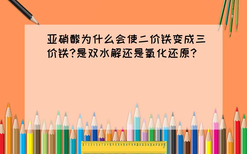 亚硝酸为什么会使二价铁变成三价铁?是双水解还是氧化还原?