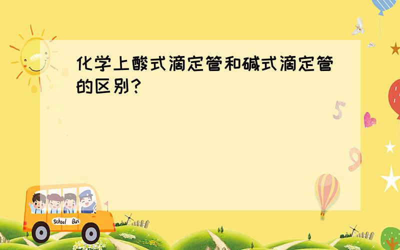 化学上酸式滴定管和碱式滴定管的区别?