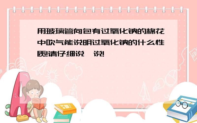 用玻璃管向包有过氧化钠的棉花中吹气能说明过氧化钠的什么性质!请仔细说一说!