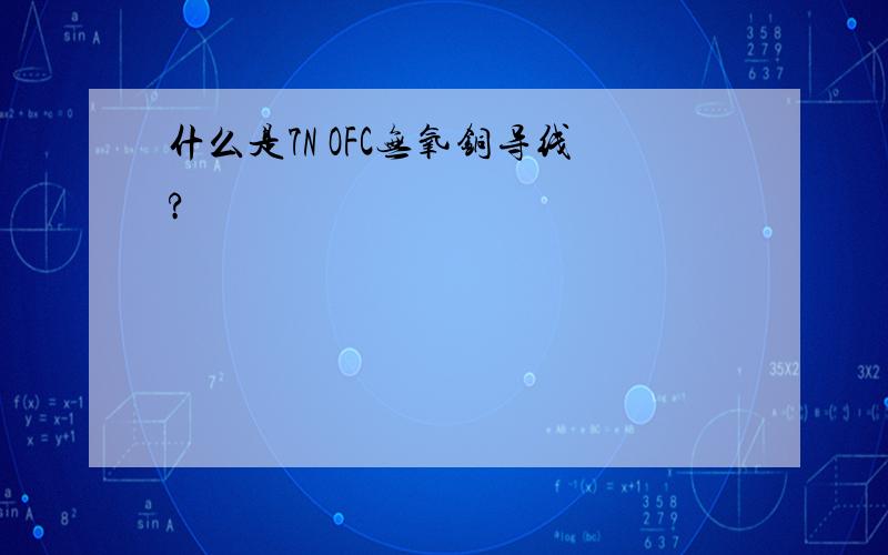 什么是7N OFC无氧铜导线?