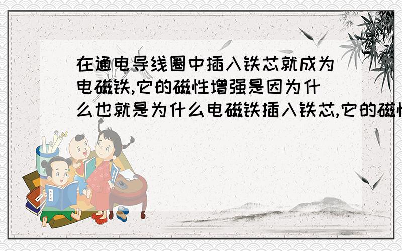 在通电导线圈中插入铁芯就成为电磁铁,它的磁性增强是因为什么也就是为什么电磁铁插入铁芯,它的磁性就会增强?