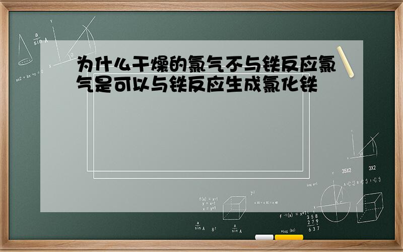 为什么干燥的氯气不与铁反应氯气是可以与铁反应生成氯化铁