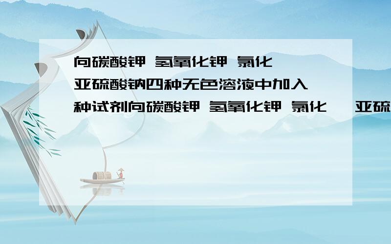 向碳酸钾 氢氧化钾 氯化钡 亚硫酸钠四种无色溶液中加入一种试剂向碳酸钾 氢氧化钾 氯化钡 亚硫酸钠四种无色溶液中加入一种什么试剂,即可将它们鉴别开,其离子方程式分别是