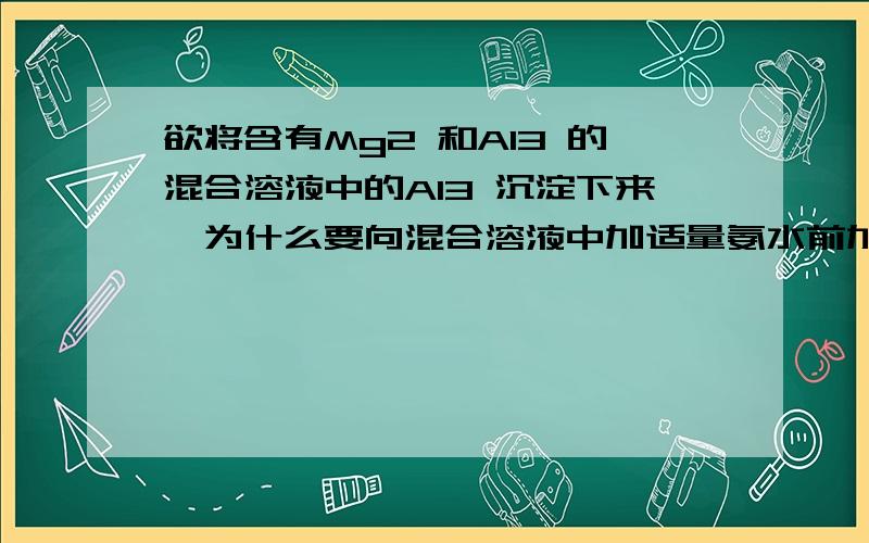 欲将含有Mg2 和Al3 的混合溶液中的Al3 沉淀下来,为什么要向混合溶液中加适量氨水前加入氯化铵?