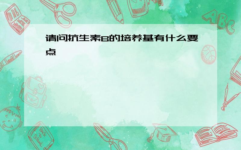 请问抗生素B的培养基有什么要点