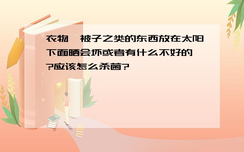 衣物,被子之类的东西放在太阳下面晒会坏或者有什么不好的嘛?应该怎么杀菌?