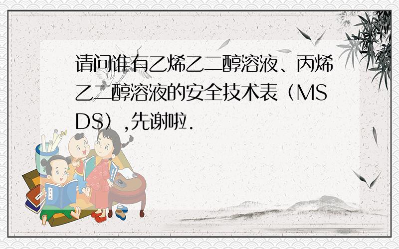 请问谁有乙烯乙二醇溶液、丙烯乙二醇溶液的安全技术表（MSDS）,先谢啦.